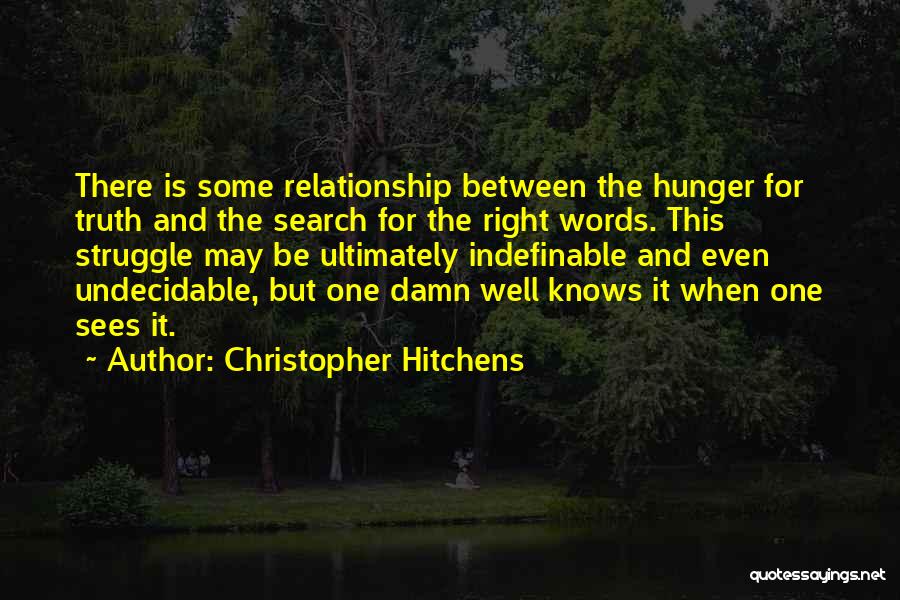 Christopher Hitchens Quotes: There Is Some Relationship Between The Hunger For Truth And The Search For The Right Words. This Struggle May Be