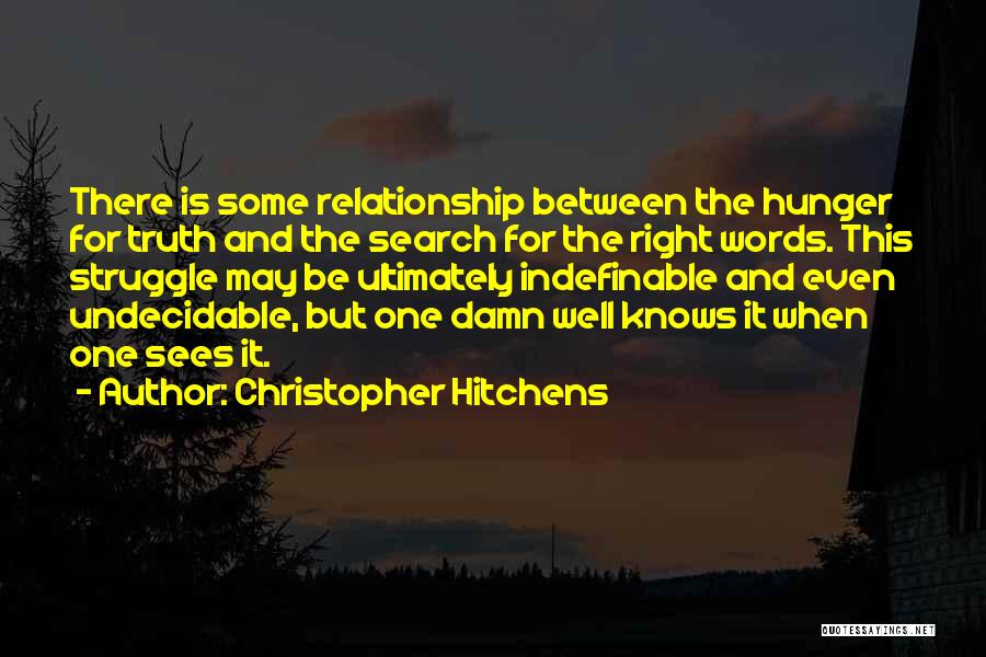 Christopher Hitchens Quotes: There Is Some Relationship Between The Hunger For Truth And The Search For The Right Words. This Struggle May Be