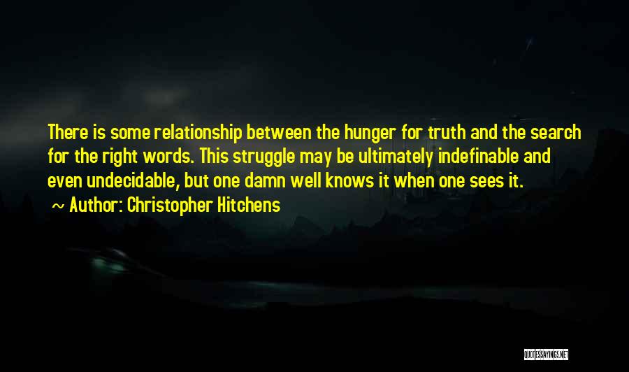 Christopher Hitchens Quotes: There Is Some Relationship Between The Hunger For Truth And The Search For The Right Words. This Struggle May Be