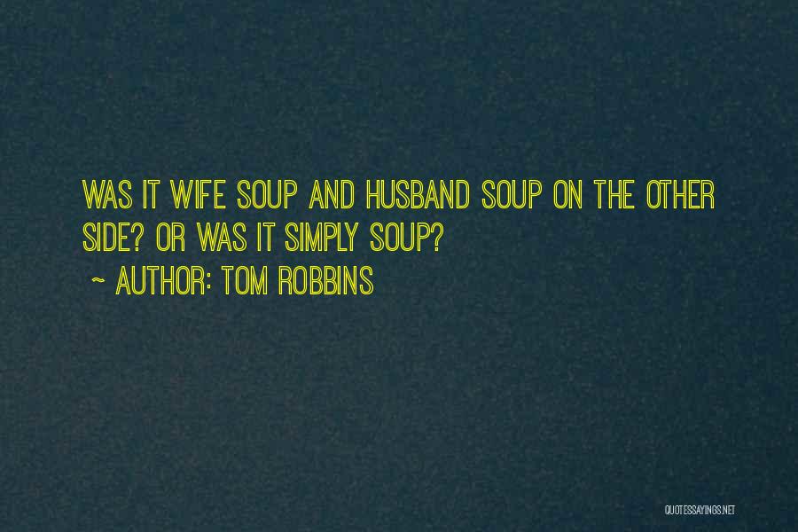 Tom Robbins Quotes: Was It Wife Soup And Husband Soup On The Other Side? Or Was It Simply Soup?