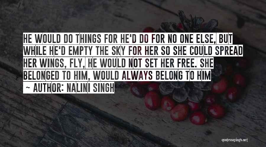 Nalini Singh Quotes: He Would Do Things For He'd Do For No One Else, But While He'd Empty The Sky For Her So