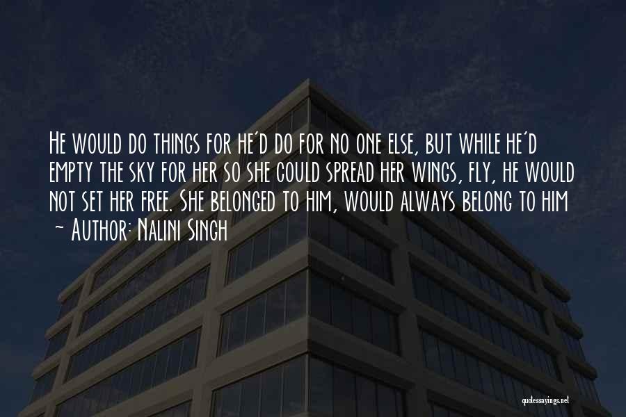 Nalini Singh Quotes: He Would Do Things For He'd Do For No One Else, But While He'd Empty The Sky For Her So