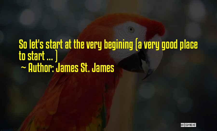 James St. James Quotes: So Let's Start At The Very Begining (a Very Good Place To Start ... )