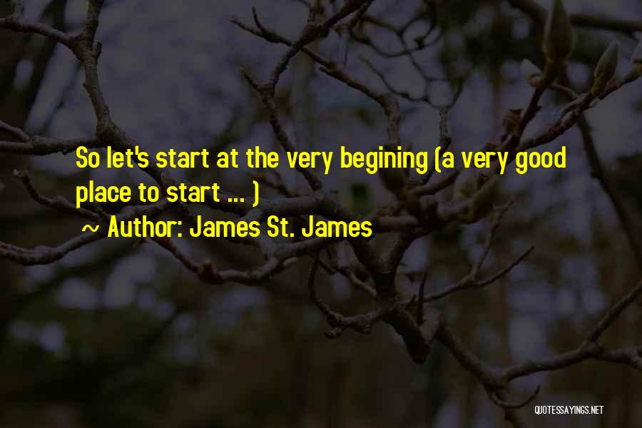 James St. James Quotes: So Let's Start At The Very Begining (a Very Good Place To Start ... )