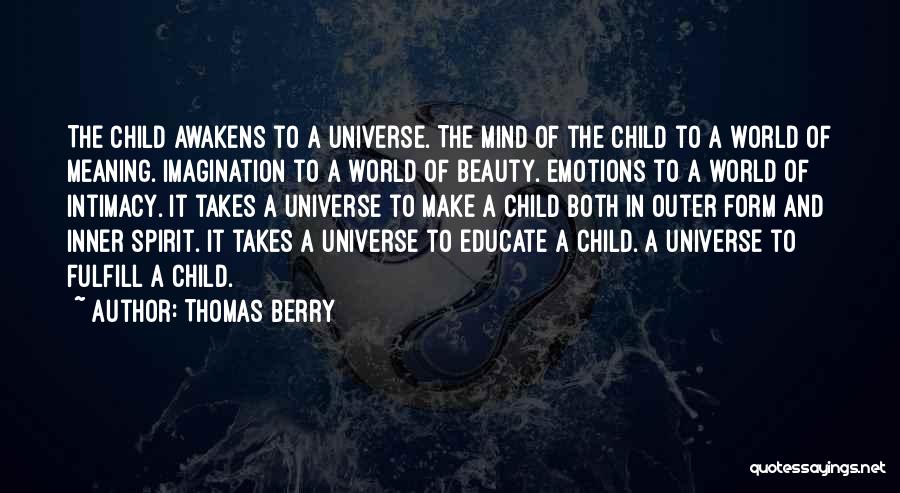 Thomas Berry Quotes: The Child Awakens To A Universe. The Mind Of The Child To A World Of Meaning. Imagination To A World