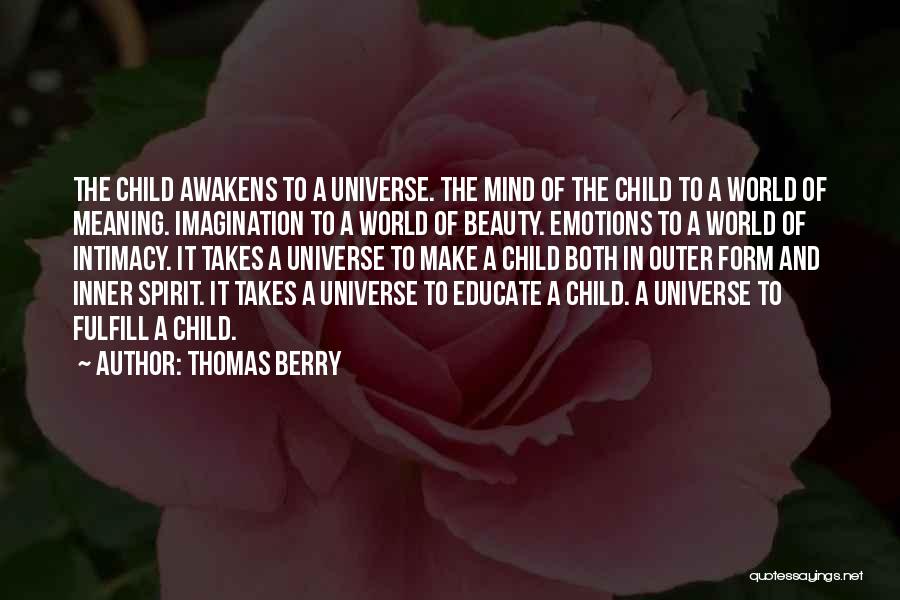 Thomas Berry Quotes: The Child Awakens To A Universe. The Mind Of The Child To A World Of Meaning. Imagination To A World