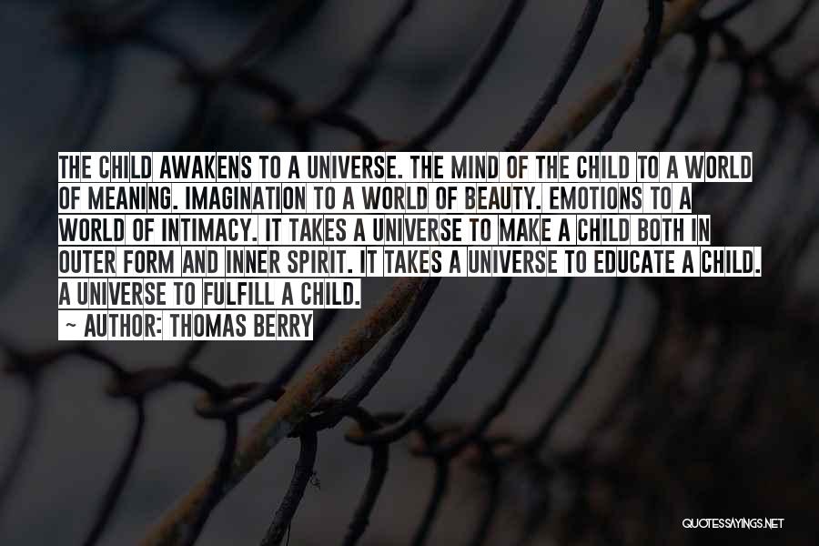 Thomas Berry Quotes: The Child Awakens To A Universe. The Mind Of The Child To A World Of Meaning. Imagination To A World