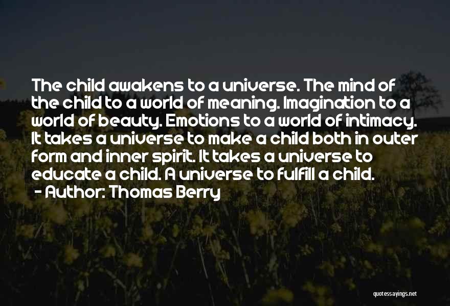 Thomas Berry Quotes: The Child Awakens To A Universe. The Mind Of The Child To A World Of Meaning. Imagination To A World