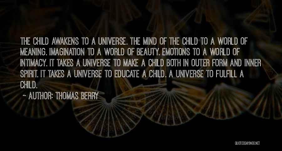 Thomas Berry Quotes: The Child Awakens To A Universe. The Mind Of The Child To A World Of Meaning. Imagination To A World