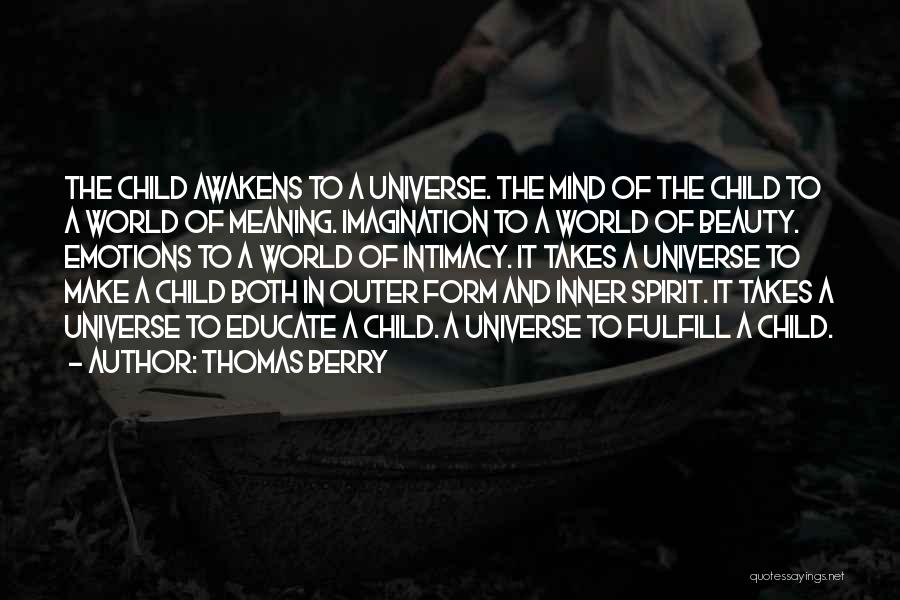 Thomas Berry Quotes: The Child Awakens To A Universe. The Mind Of The Child To A World Of Meaning. Imagination To A World