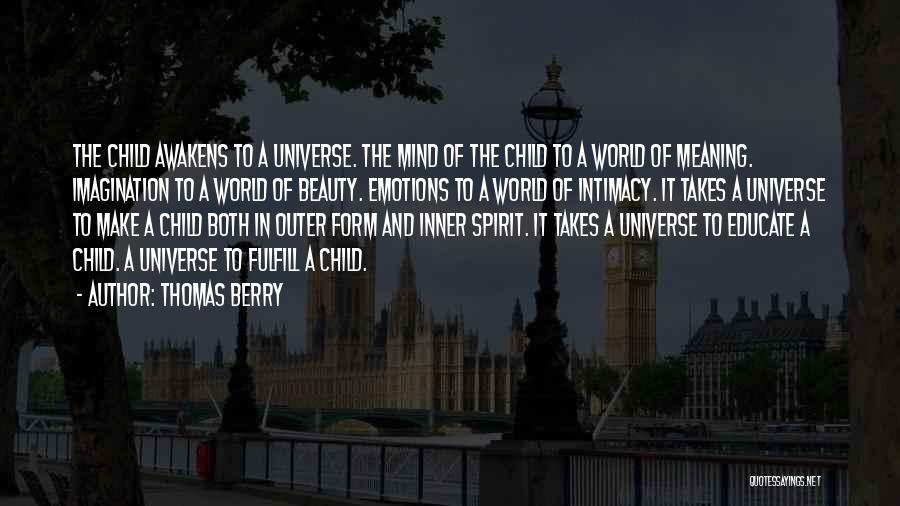 Thomas Berry Quotes: The Child Awakens To A Universe. The Mind Of The Child To A World Of Meaning. Imagination To A World