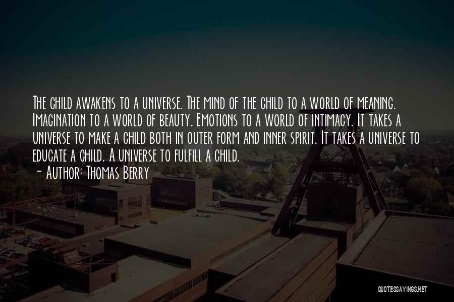 Thomas Berry Quotes: The Child Awakens To A Universe. The Mind Of The Child To A World Of Meaning. Imagination To A World