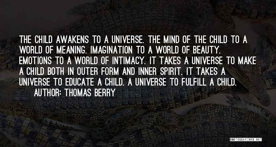 Thomas Berry Quotes: The Child Awakens To A Universe. The Mind Of The Child To A World Of Meaning. Imagination To A World