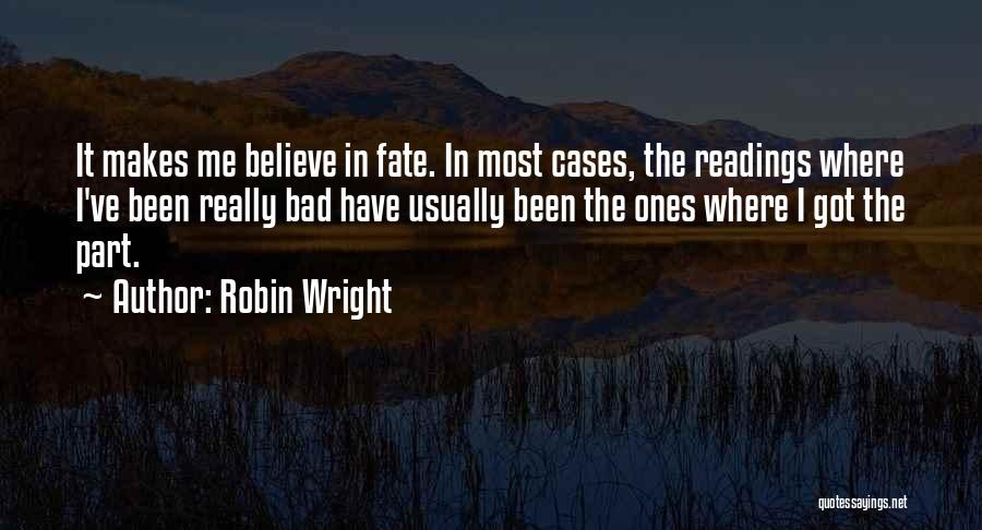Robin Wright Quotes: It Makes Me Believe In Fate. In Most Cases, The Readings Where I've Been Really Bad Have Usually Been The