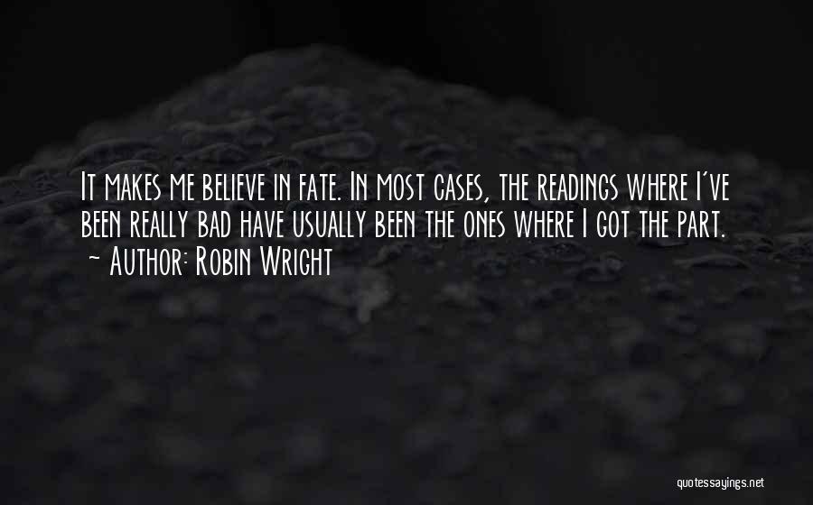 Robin Wright Quotes: It Makes Me Believe In Fate. In Most Cases, The Readings Where I've Been Really Bad Have Usually Been The