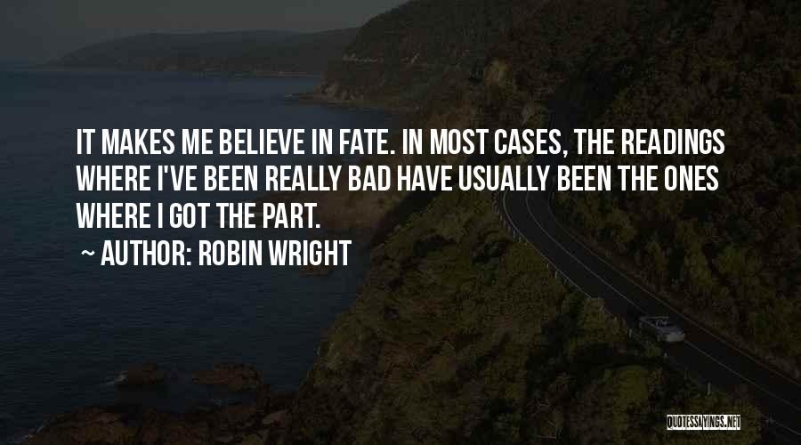 Robin Wright Quotes: It Makes Me Believe In Fate. In Most Cases, The Readings Where I've Been Really Bad Have Usually Been The