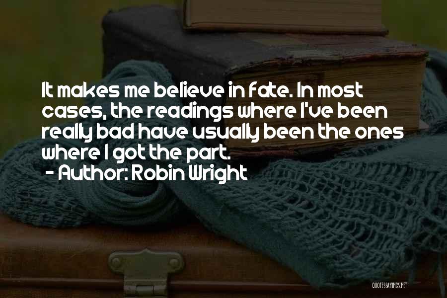Robin Wright Quotes: It Makes Me Believe In Fate. In Most Cases, The Readings Where I've Been Really Bad Have Usually Been The
