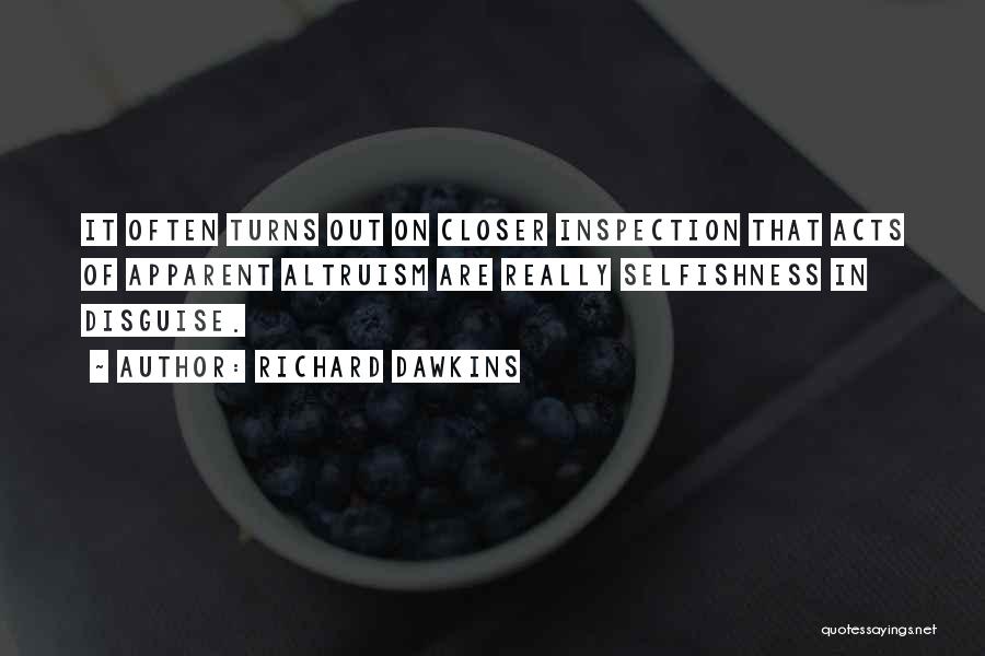 Richard Dawkins Quotes: It Often Turns Out On Closer Inspection That Acts Of Apparent Altruism Are Really Selfishness In Disguise.
