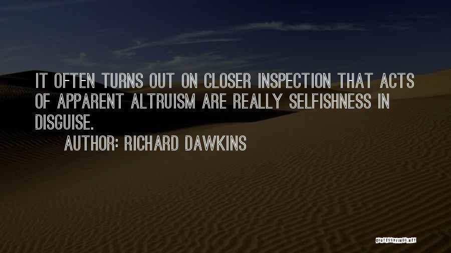 Richard Dawkins Quotes: It Often Turns Out On Closer Inspection That Acts Of Apparent Altruism Are Really Selfishness In Disguise.