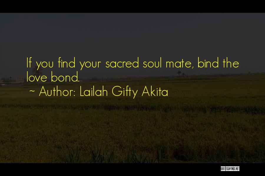 Lailah Gifty Akita Quotes: If You Find Your Sacred Soul Mate, Bind The Love Bond.