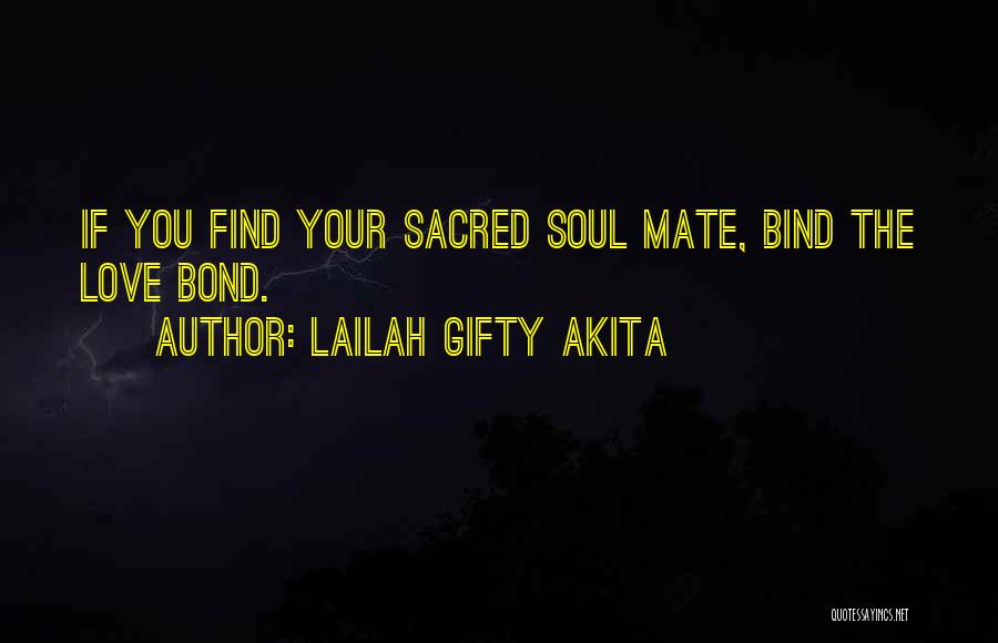 Lailah Gifty Akita Quotes: If You Find Your Sacred Soul Mate, Bind The Love Bond.