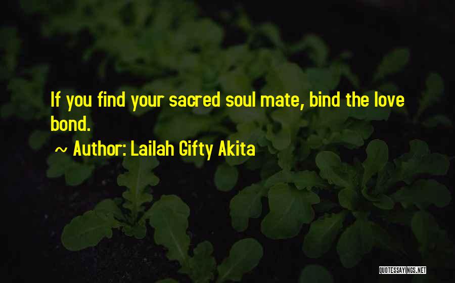 Lailah Gifty Akita Quotes: If You Find Your Sacred Soul Mate, Bind The Love Bond.