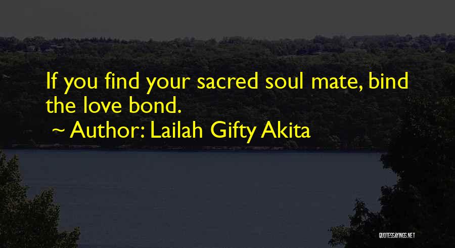 Lailah Gifty Akita Quotes: If You Find Your Sacred Soul Mate, Bind The Love Bond.
