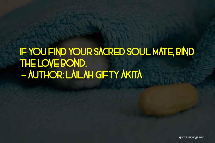 Lailah Gifty Akita Quotes: If You Find Your Sacred Soul Mate, Bind The Love Bond.