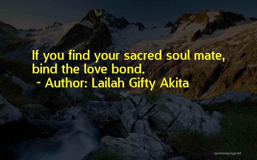 Lailah Gifty Akita Quotes: If You Find Your Sacred Soul Mate, Bind The Love Bond.