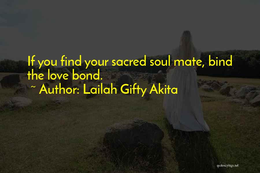 Lailah Gifty Akita Quotes: If You Find Your Sacred Soul Mate, Bind The Love Bond.