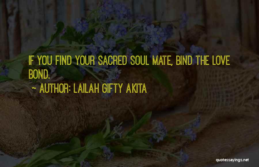 Lailah Gifty Akita Quotes: If You Find Your Sacred Soul Mate, Bind The Love Bond.