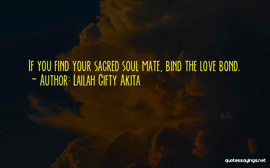 Lailah Gifty Akita Quotes: If You Find Your Sacred Soul Mate, Bind The Love Bond.