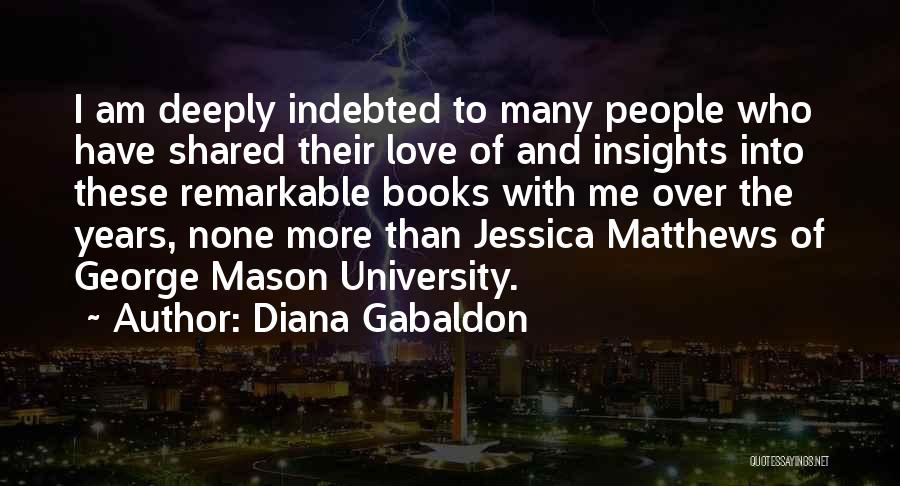 Diana Gabaldon Quotes: I Am Deeply Indebted To Many People Who Have Shared Their Love Of And Insights Into These Remarkable Books With