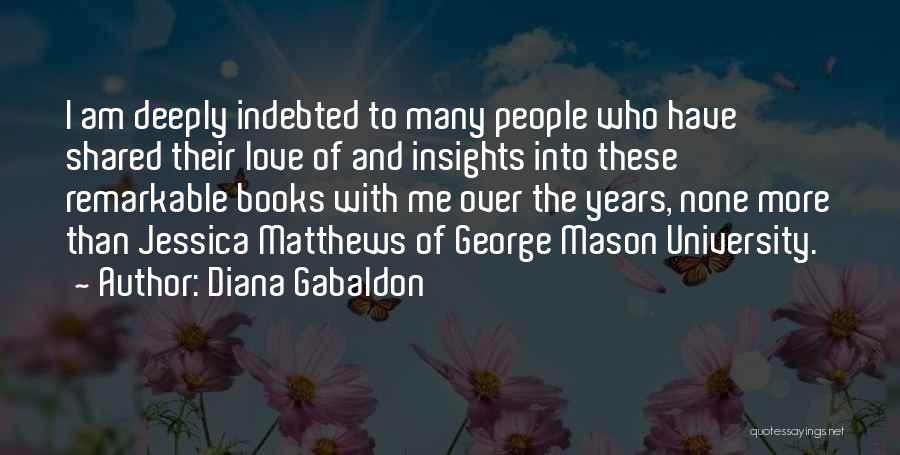 Diana Gabaldon Quotes: I Am Deeply Indebted To Many People Who Have Shared Their Love Of And Insights Into These Remarkable Books With