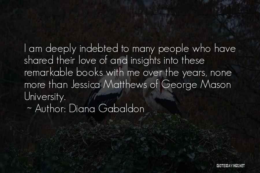 Diana Gabaldon Quotes: I Am Deeply Indebted To Many People Who Have Shared Their Love Of And Insights Into These Remarkable Books With