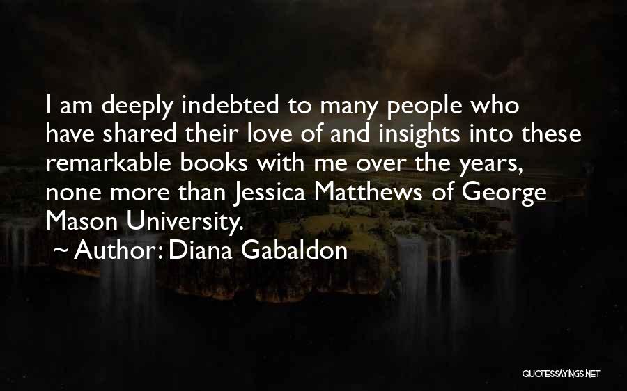 Diana Gabaldon Quotes: I Am Deeply Indebted To Many People Who Have Shared Their Love Of And Insights Into These Remarkable Books With