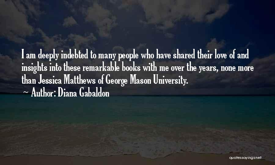 Diana Gabaldon Quotes: I Am Deeply Indebted To Many People Who Have Shared Their Love Of And Insights Into These Remarkable Books With
