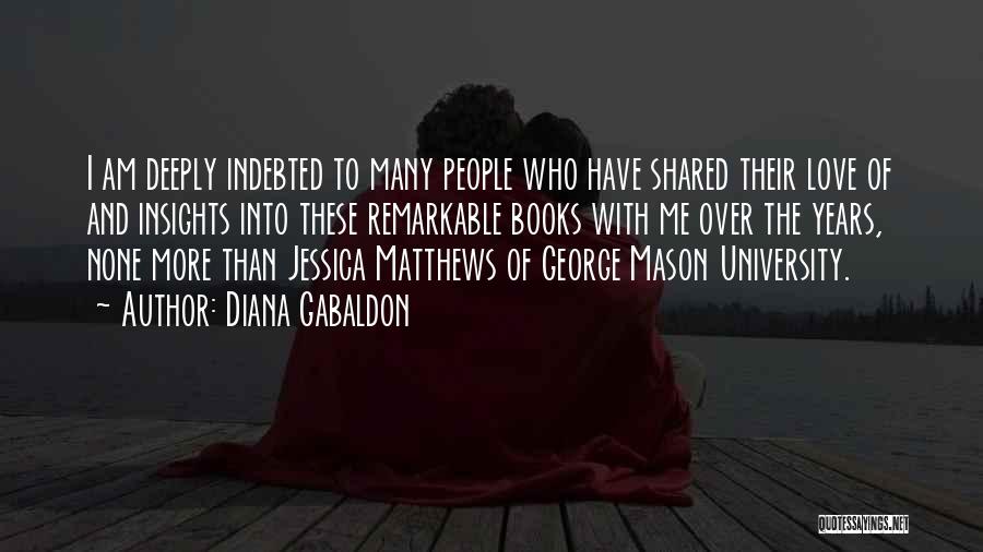 Diana Gabaldon Quotes: I Am Deeply Indebted To Many People Who Have Shared Their Love Of And Insights Into These Remarkable Books With