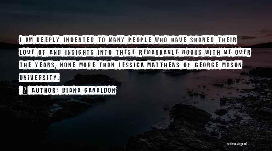 Diana Gabaldon Quotes: I Am Deeply Indebted To Many People Who Have Shared Their Love Of And Insights Into These Remarkable Books With