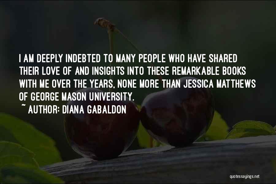 Diana Gabaldon Quotes: I Am Deeply Indebted To Many People Who Have Shared Their Love Of And Insights Into These Remarkable Books With