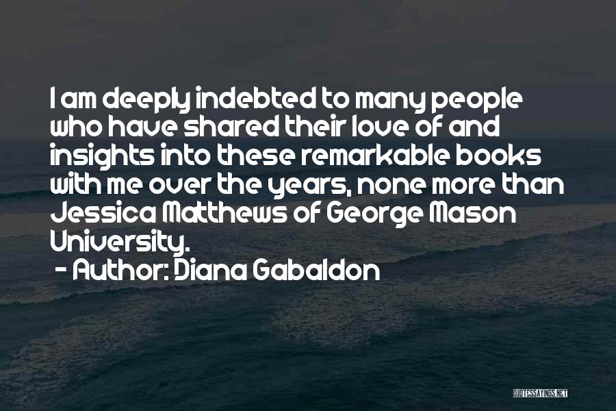 Diana Gabaldon Quotes: I Am Deeply Indebted To Many People Who Have Shared Their Love Of And Insights Into These Remarkable Books With