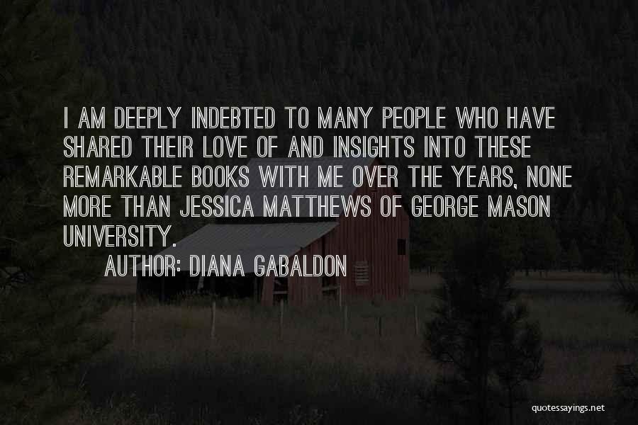 Diana Gabaldon Quotes: I Am Deeply Indebted To Many People Who Have Shared Their Love Of And Insights Into These Remarkable Books With