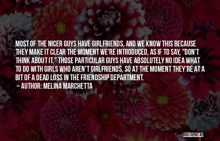 Melina Marchetta Quotes: Most Of The Nicer Guys Have Girlfriends, And We Know This Because They Make It Clear The Moment We're Introduced,
