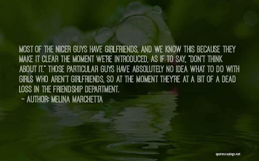 Melina Marchetta Quotes: Most Of The Nicer Guys Have Girlfriends, And We Know This Because They Make It Clear The Moment We're Introduced,