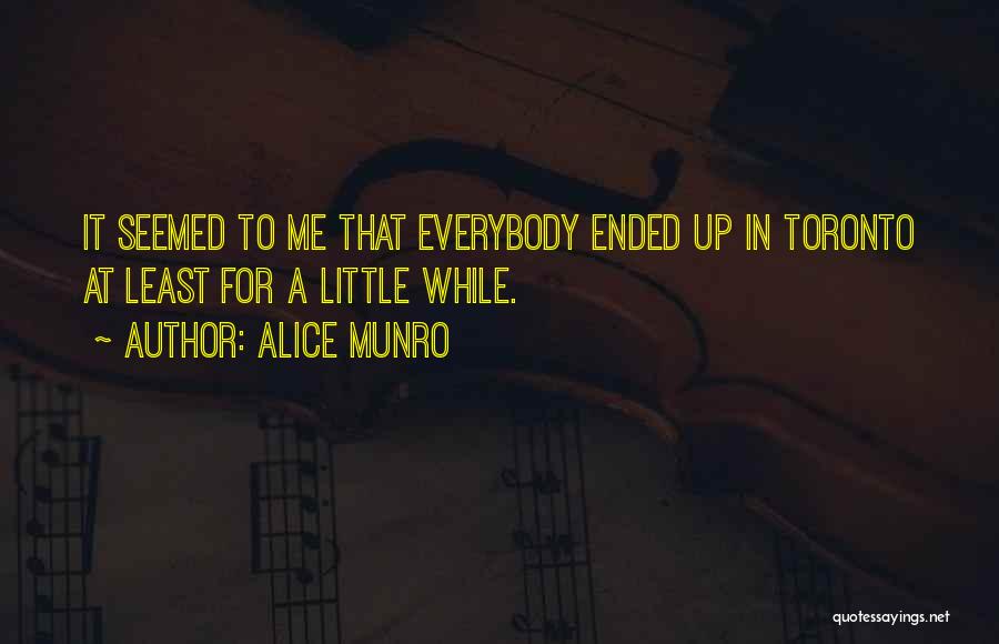 Alice Munro Quotes: It Seemed To Me That Everybody Ended Up In Toronto At Least For A Little While.