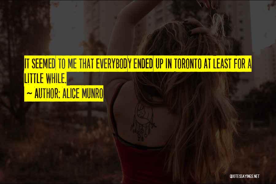 Alice Munro Quotes: It Seemed To Me That Everybody Ended Up In Toronto At Least For A Little While.