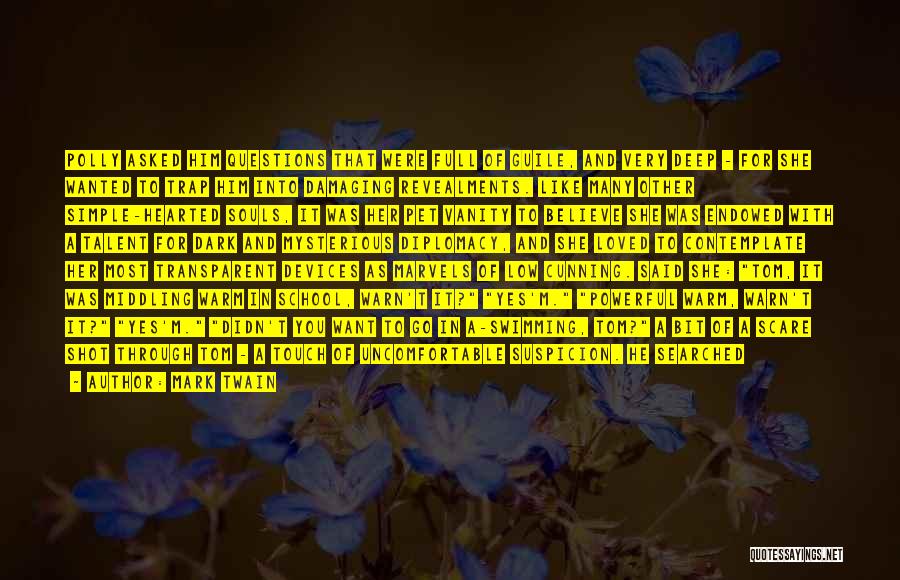 Mark Twain Quotes: Polly Asked Him Questions That Were Full Of Guile, And Very Deep - For She Wanted To Trap Him Into