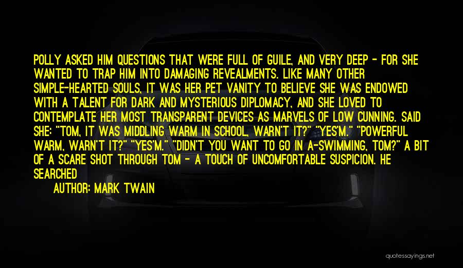 Mark Twain Quotes: Polly Asked Him Questions That Were Full Of Guile, And Very Deep - For She Wanted To Trap Him Into