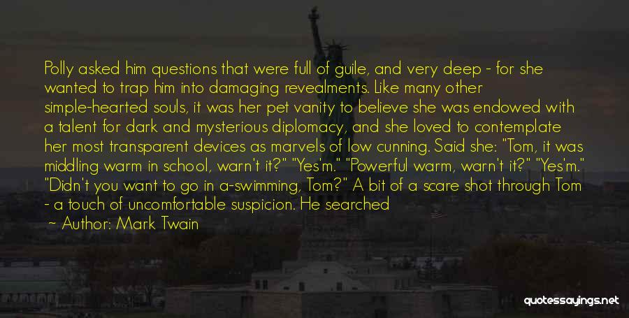 Mark Twain Quotes: Polly Asked Him Questions That Were Full Of Guile, And Very Deep - For She Wanted To Trap Him Into