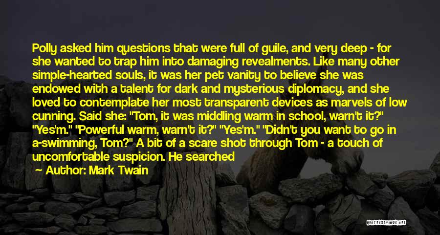 Mark Twain Quotes: Polly Asked Him Questions That Were Full Of Guile, And Very Deep - For She Wanted To Trap Him Into